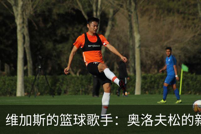 维加斯的篮球歌手：奥洛夫松的新主场传奇！
