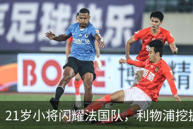 21岁小将闪耀法国队，利物浦挖掘的宝藏即将崛起