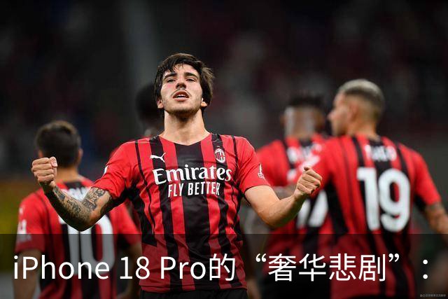 iPhone 18 Pro的“奢华悲剧”：一场价格与期待的反转剧